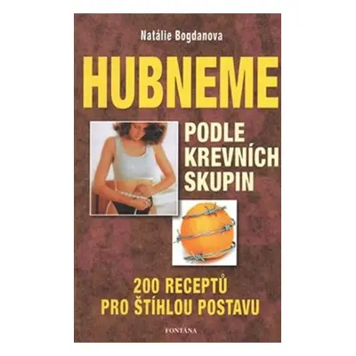 Hubneme podle krevních skupin - 200 receptů pro štíhlou postavu - Natálie Bogdanova