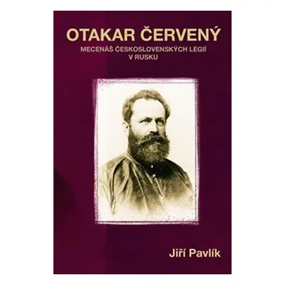 Otakar Červený - Mecenáš československých legií v Rusku - Jiří Pavlík