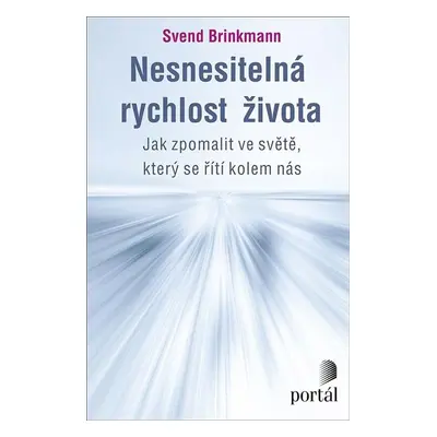 Nesnesitelná rychlost života - Jak zpomalit ve světě, který se řítí kolem nás - Svend Brinkmann