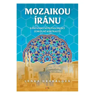 Mozaikou Íránu - S průvodkyní po fascinující zemi plné kontrastů - Lenka Hrabalová