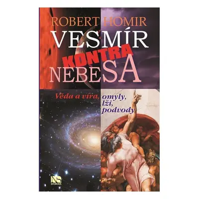 Vesmír kontra nebesa - Věda a víra, omyly, lži, podvody - Robert Homir