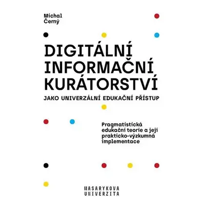 Digitální informační kurátorství jako univerzální edukační přístup, 2. vydání - Michal Černý