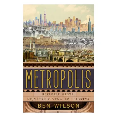 Metropolis - Historie města, největšího vynálezu lidstva - Ben Wilson