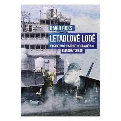 Letadlové lodě - Ilustrovaná historie nejslavnějších letadlových lodí - David Ross