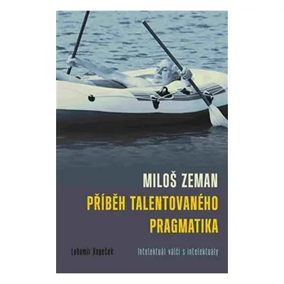 Miloš Zeman - Příběh talentovaného pragmatika - Lubomír Kopeček