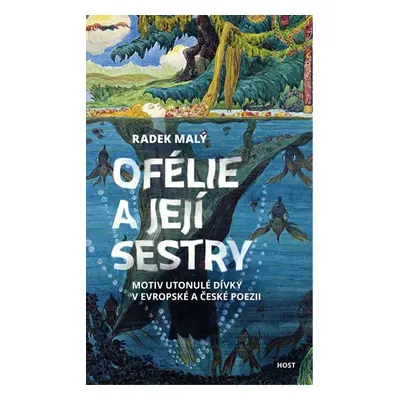 Ofélie a její sestry - Motiv utonulé dívky v evropské a české poezii - Radek Malý