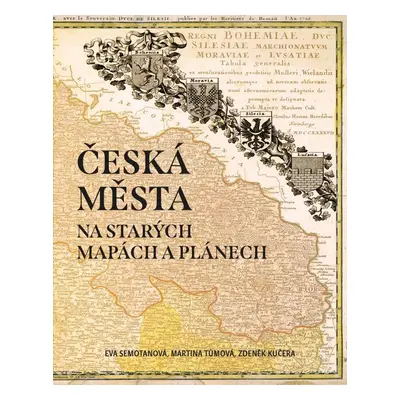 Česká města na starých mapách a plánech - Eva Semotanová