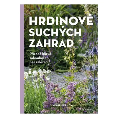 Hrdinové suchých zahrad - Přírodě blízké zahradničení bez zalévání - Simone Kernová