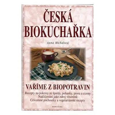 Česká biokuchařka - Vaříme z biopotravin - Anna Michalová