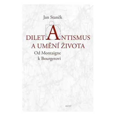 Diletantismus a umění života - Od Montaigne k Bourgetovi - Jan Staněk