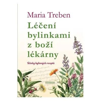 Léčení bylinkami z boží lékárny. Účinky bylinných receptů - Maria Treben