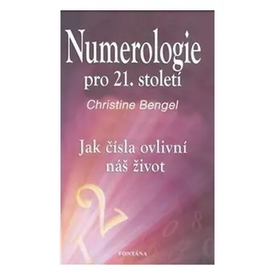 Numerologie pro 21. století - Jak čísla ovlivní náš život - Christine Bengel