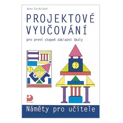 Projektové vyučování pro 1. stupeň ZŠ - náměty pro učitele - Jana Coufalová