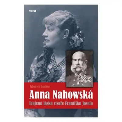 Anna Nahowská - Utajená láska císaře Františka Josefa - Friedrich Saathen