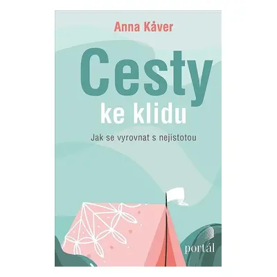 Cesty ke klidu - Jak se vyrovnat s nejistotou - Anna Kaver