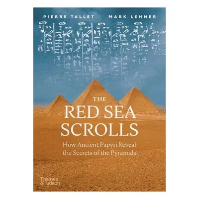 The Red Sea Scrolls: How Ancient Papyri Reveal the Secrets of the Pyramids - Mark Lehner