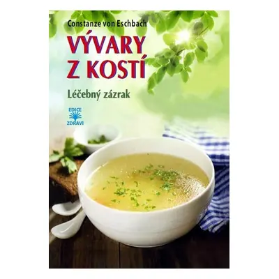 Vývary z kostí - Léčebný zázrak - Constanze von Eschbach