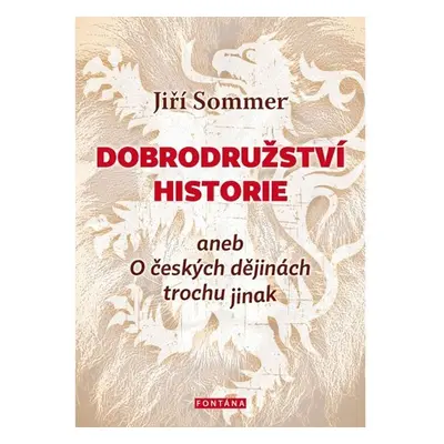 Dobrodružství historie aneb O českých dějinách trochu jinak - Jiří Sommer