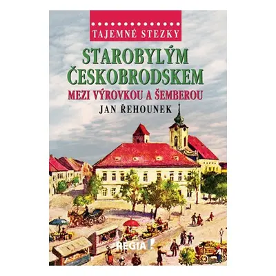 Tajemné stezky - Starobylým Českobrodskem mezi Výrovkou a Šemberou - Jan Řehounek