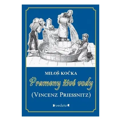 Prameny živé vody - Vincenz Priessnitz - Miloš Kočka