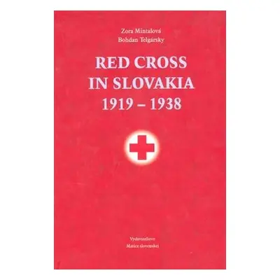 Red Cross in Slovakia 1919-1938 - Zora Mintalová; Bohdan Telgársky