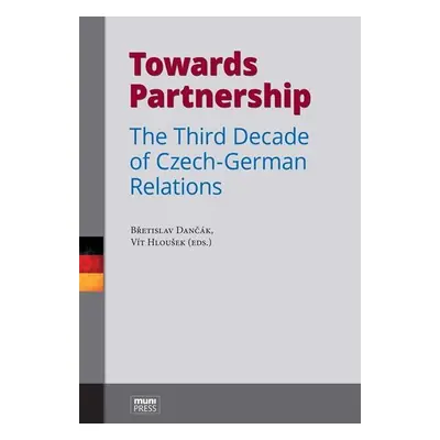 Towards Partnership: The Third Decade of Czech-German Relations - Břetislav Dančák; Vít Hloušek