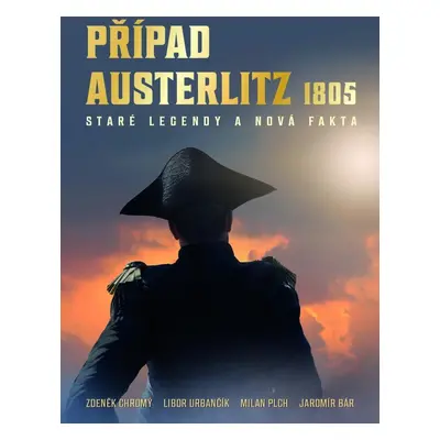 Případ Austerlitz 1805 - Staré legendy a nová fakta - Zdeněk Chromý