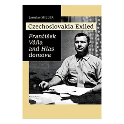 Czechoslovakia Exiled - František Váňa and Hlas domova - Jaroslav Miller