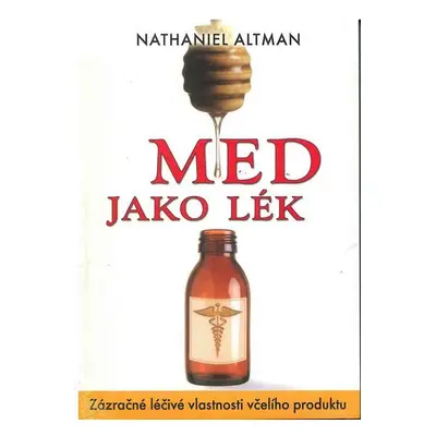 Med jako lék - Zázračné léčivé vlastnosti včelího produktu - Nathaniel Altman