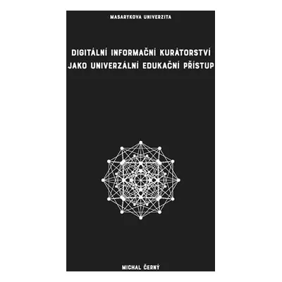 Digitální informační kurátorství jako univerzální edukační přístup, 1. vydání - Michal Černý