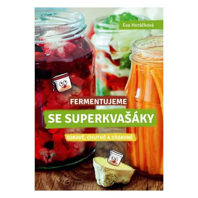 Fermentujeme se Superkvašáky - Zdravě, lehce a zábavně - Eva Horáčková