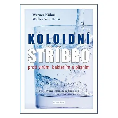 Koloidní stříbro proti virům, bakteriím a plísním - Posilování imunity jednoduše - Werner Kühni