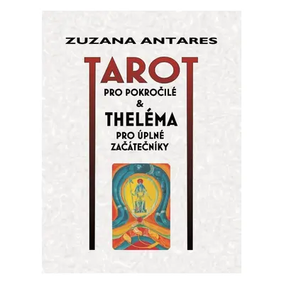 Tarot pro pokročilé a theléma pro úplné začátečníky - Zuzana Antares