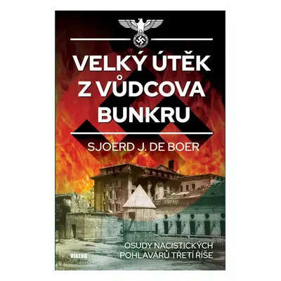 Velký útěk z Vůdcova bunkru - Osudy nacistických pohlavárů třetí říše - Boer Sjoerd J. de