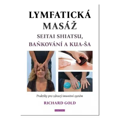 Lymfatická masáž seitai shiatsu, baňkování a kua-ša - Praktiky pro zdravý imunitní systém - Rich