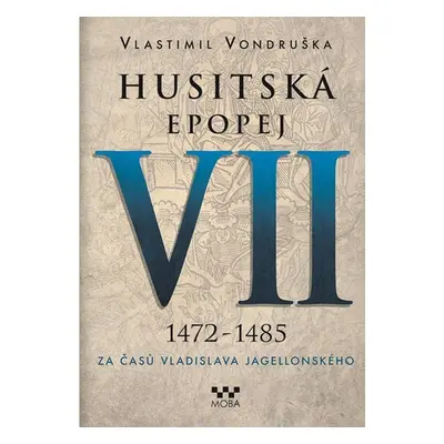 Husitská epopej VII. 1472 -1485 - Za časů Vladislava Jagelonského - Vlastimil Vondruška