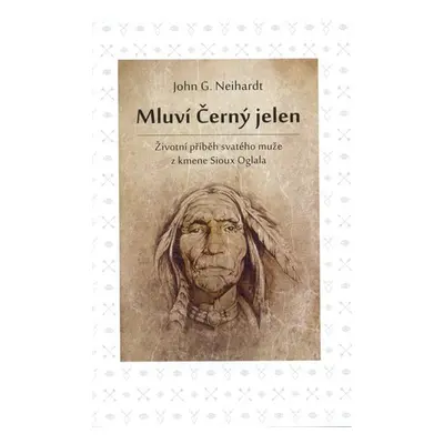 Mluví Černý jelen - Životní příběh svatého muže z kmene Sioux Oglala - John G. Neihardt