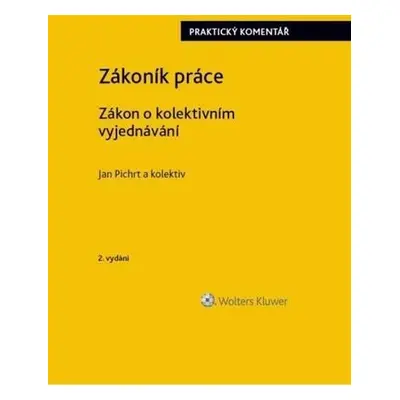 Zákoník práce - Zákon o kolektivním vyjednávání praktický komentář - Jan Pichrt