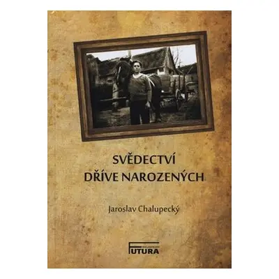 Svědectví dříve narozených - Jaroslav Chalupecký