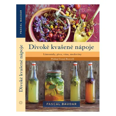 Divoké kvašené nápoje - Limonády, piva, vína, medoviny - Pascal Baudar