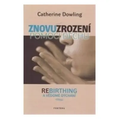 Znovuzrození pomocí dechu - Rebirthing a vědomé dýchání - Catherine Dowling