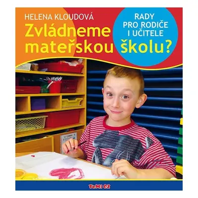 Zvládneme mateřskou školu? - Rady pro rodiče i učitele - Helena Kloudová