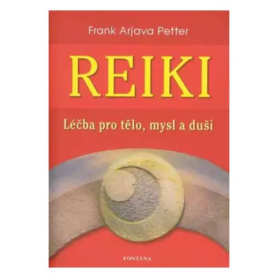 Reiki - Léčba pro tělo, mysl a duši - Frank Arjava Petter