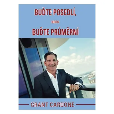 Buďte posedlí, nebo buďte průměrní - Grant Cardone