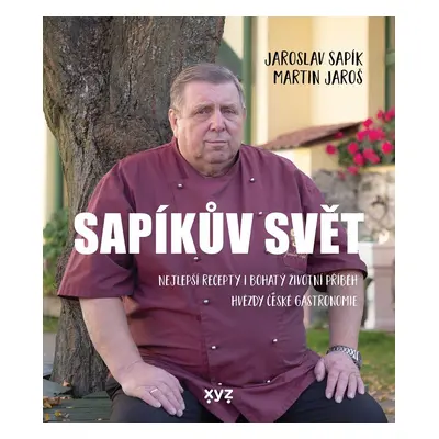 Sapíkův svět - Nejlepší recepty i bohatý životní příběh hvězdy české gastronomie - Jaroslav Sapí