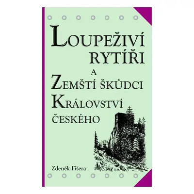 Loupeživí rytíři a zemští škůdci Království českého a jejich sídla (ČJ, AJ) - Zdeněk Fišera