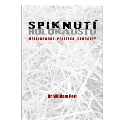 Spiknutí holokaustu - Mezinárodní politika genocidy - William Perl