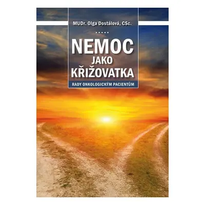 Nemoc jako křižovatka - Rady onkologickým pacientům - Olga Dostálová