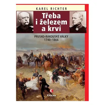 Třeba i železem a krví (Prusko-rakouské války 1740-1866), 2. vydání - Karel Richter