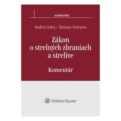 Zákon o strelných zbraniach a strelive - Andrej Solej; Tatiana Solejová